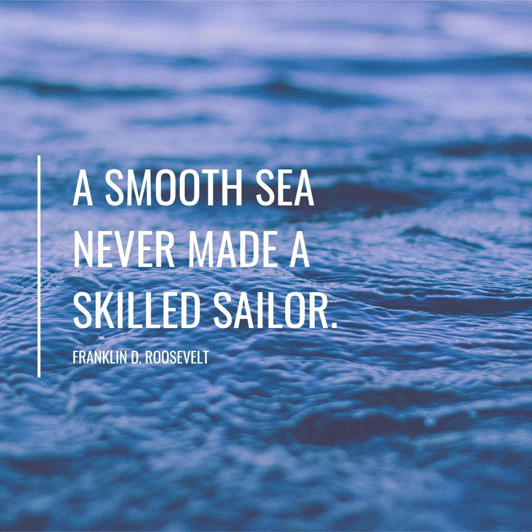 a smooth sea never made a skilled sailor..jpg