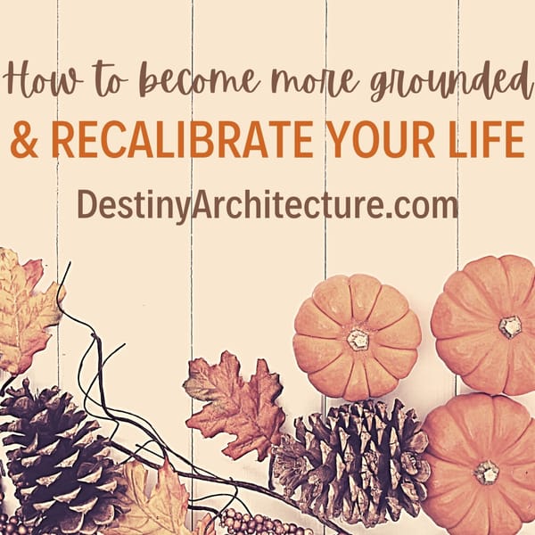 How to Become More Grounded & Recalibrate Your Life [PODCAST]