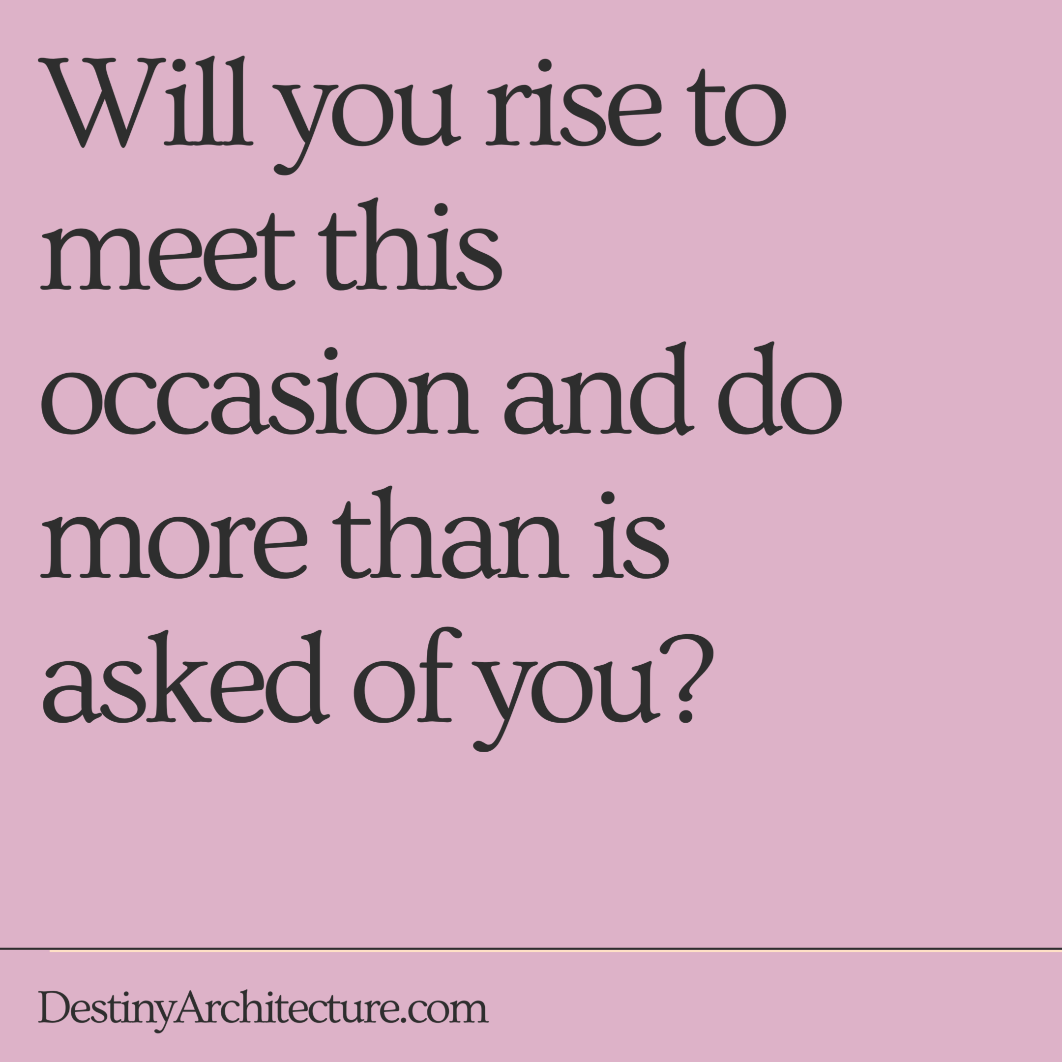 Will you rise to meet this occasion?